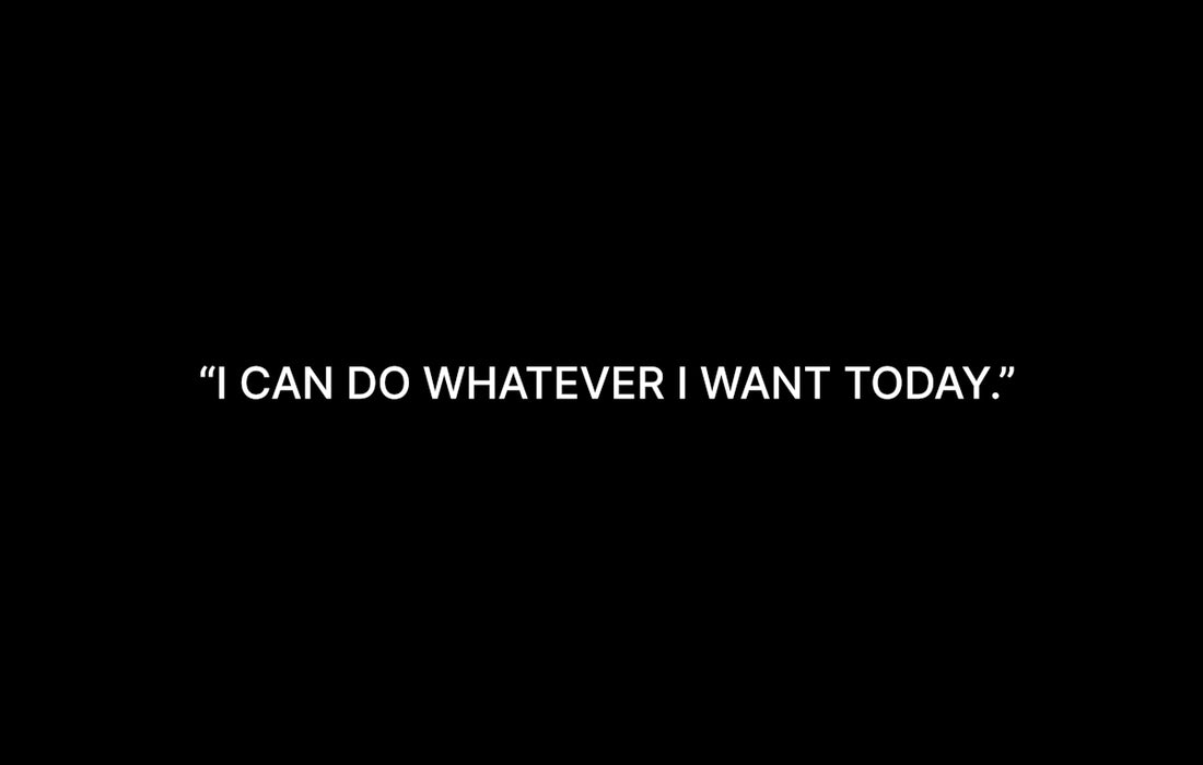 I can do whatever i want today.