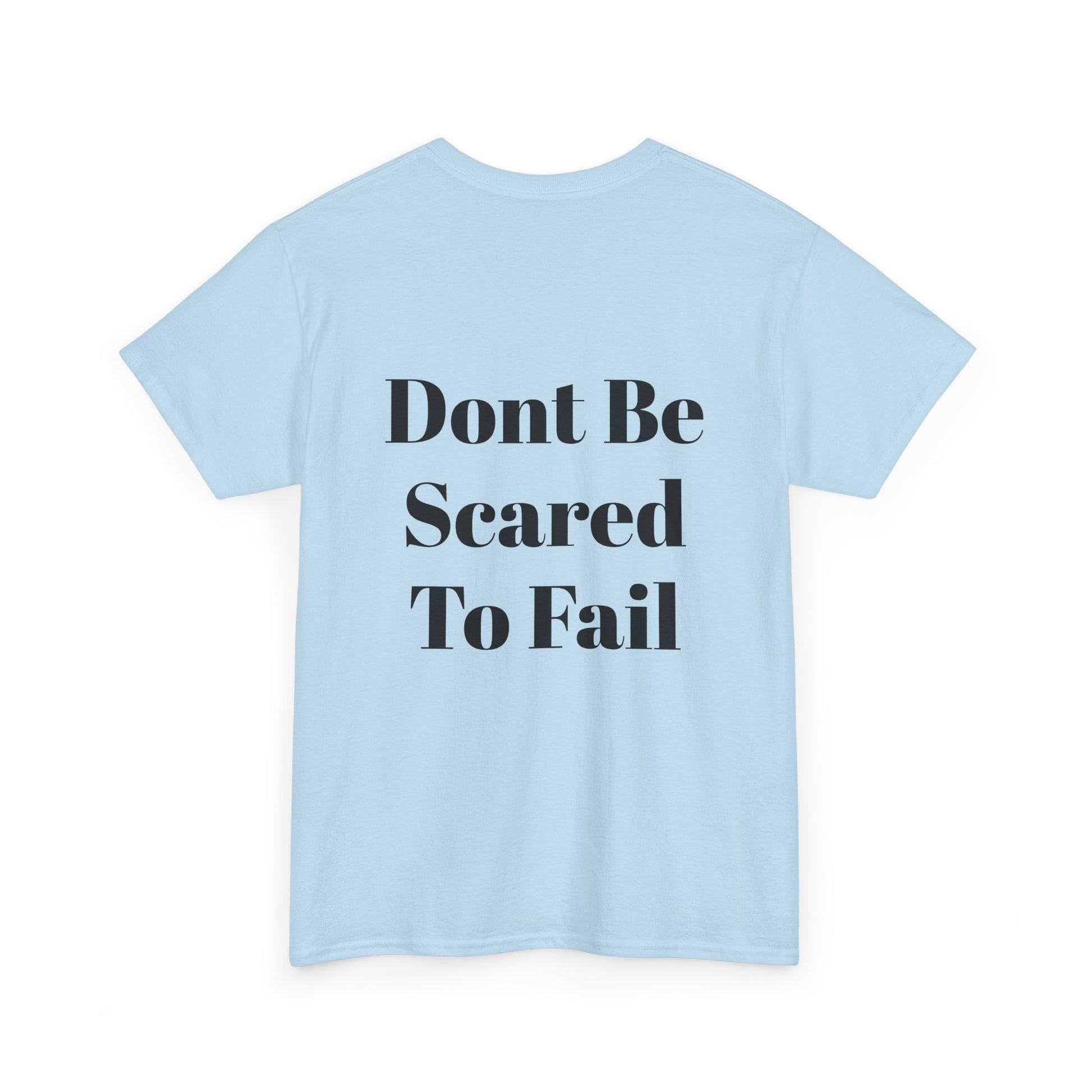 Comfort Tee- Dont be Scared to Fail.